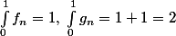 \int_0^1f_n=1,\;\int_0^1g_n=1+1=2